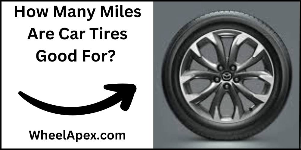 How Many Miles Are Car Tires Good For?