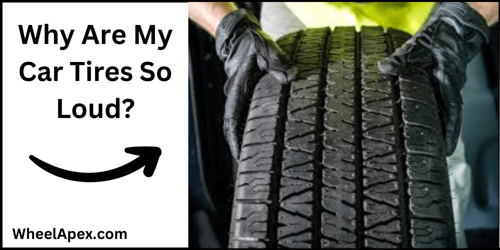 Why Are My Car Tires So Loud?