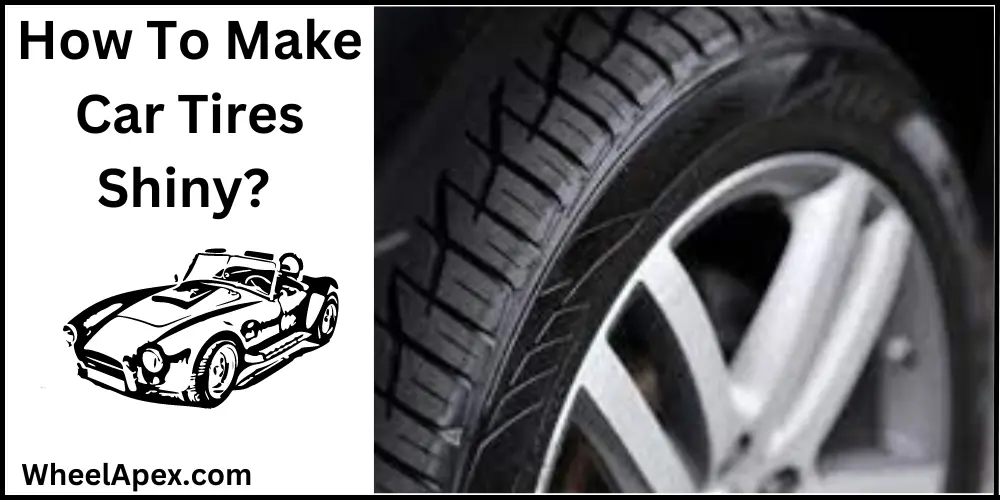 How To Make Car Tires Shiny?