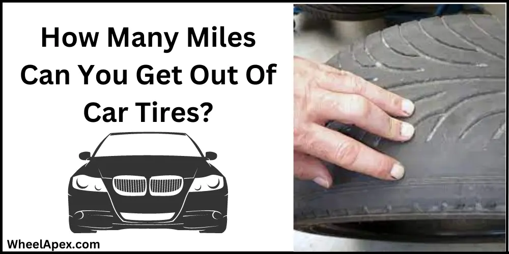 How Many Miles Can You Get Out Of Car Tires?