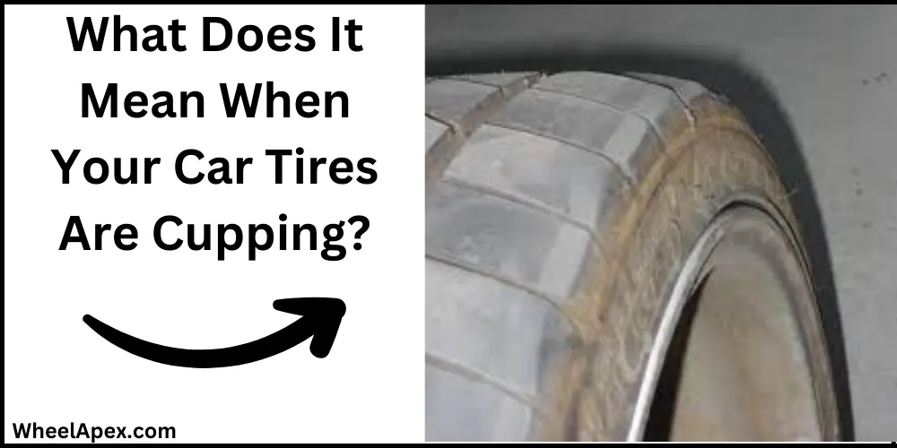 What Does It Mean When Your Car Tires Are Cupping?