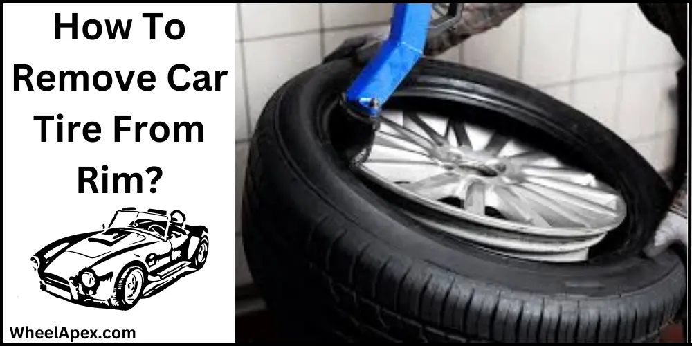 How To Remove Car Tire From Rim?