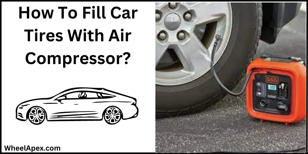 How To Fill Car Tires With Air Compressor?
