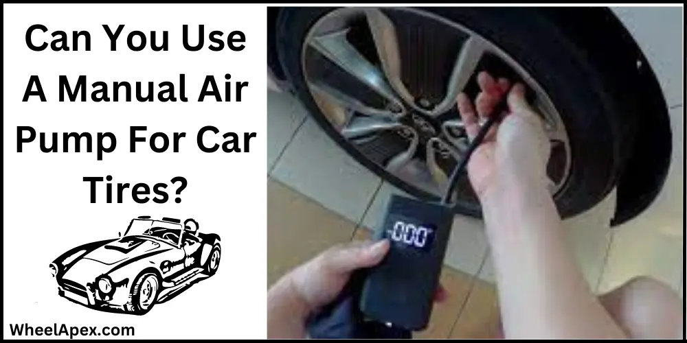 Can You Use A Manual Air Pump For Car Tires?