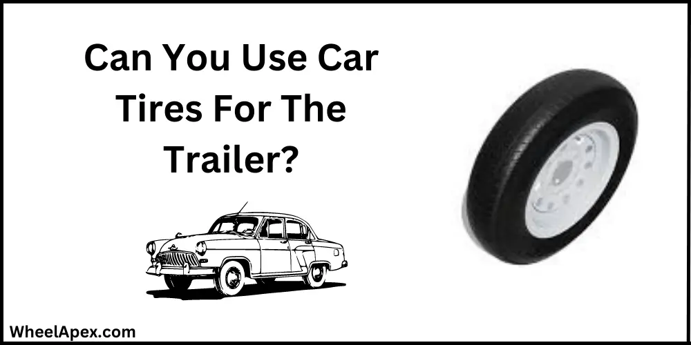Can You Use Car Tires For The Trailer?