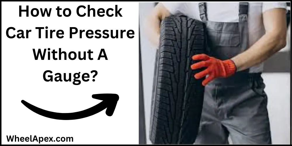 How to Check Car Tire Pressure Without A Gauge?