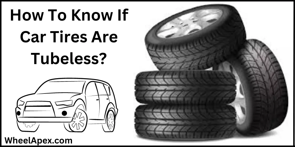 How To Know If Car Tires Are Tubeless?