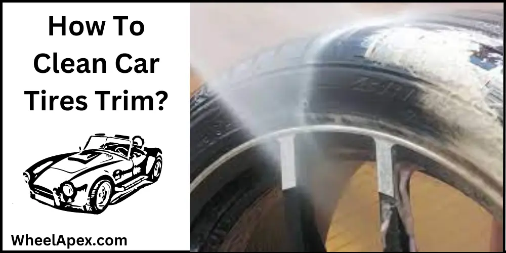 How To Clean Car Tires Trim?