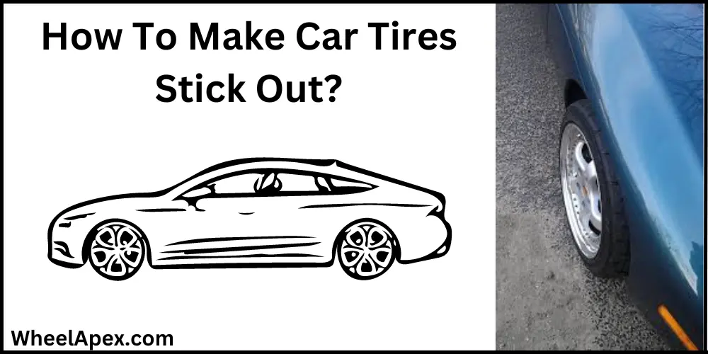 How To Make Car Tires Stick Out?
