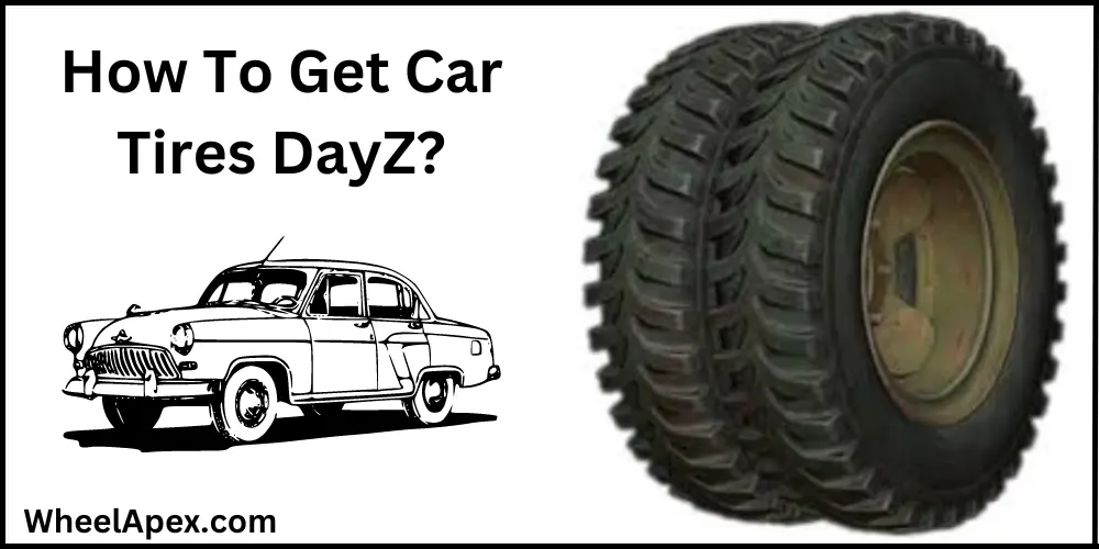 How To Get Car Tires DayZ?