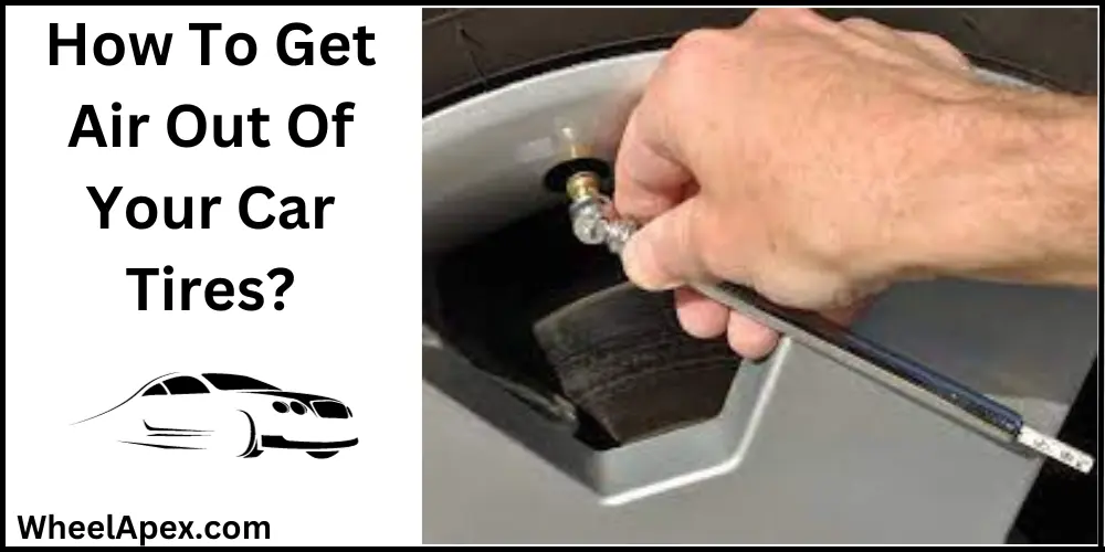 How To Get Air Out Of Your Car Tires?