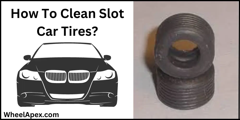 How To Clean Slot Car Tires?