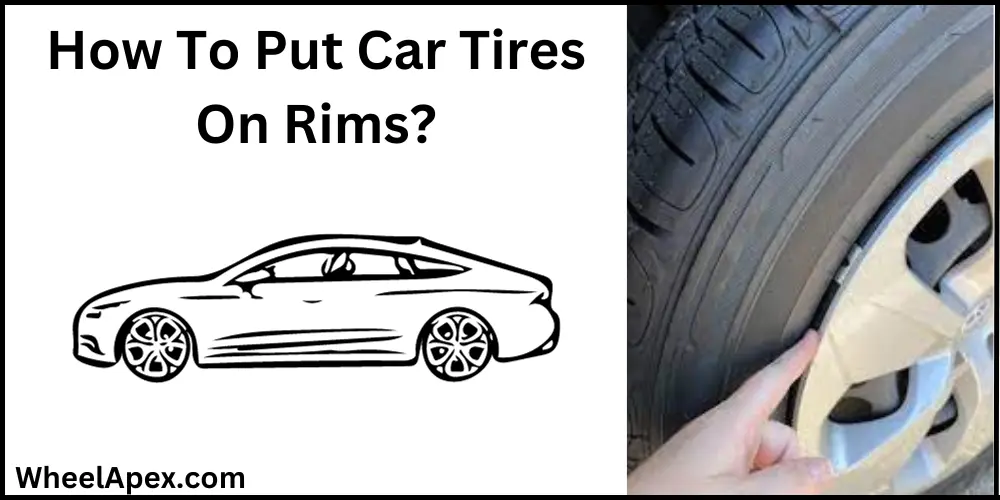 How To Put Car Tires On Rims?