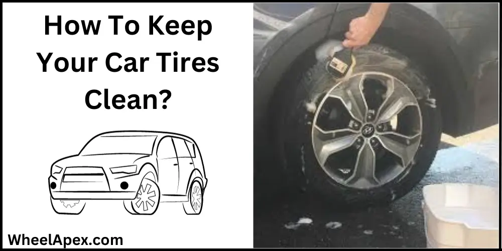 How To Keep Your Car Tires Clean?
