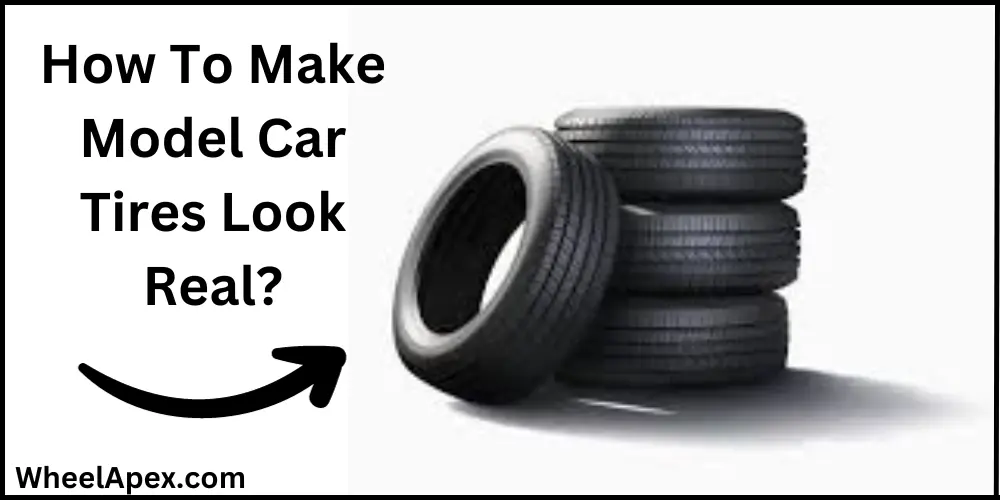 How To Make Model Car Tires Look Real?